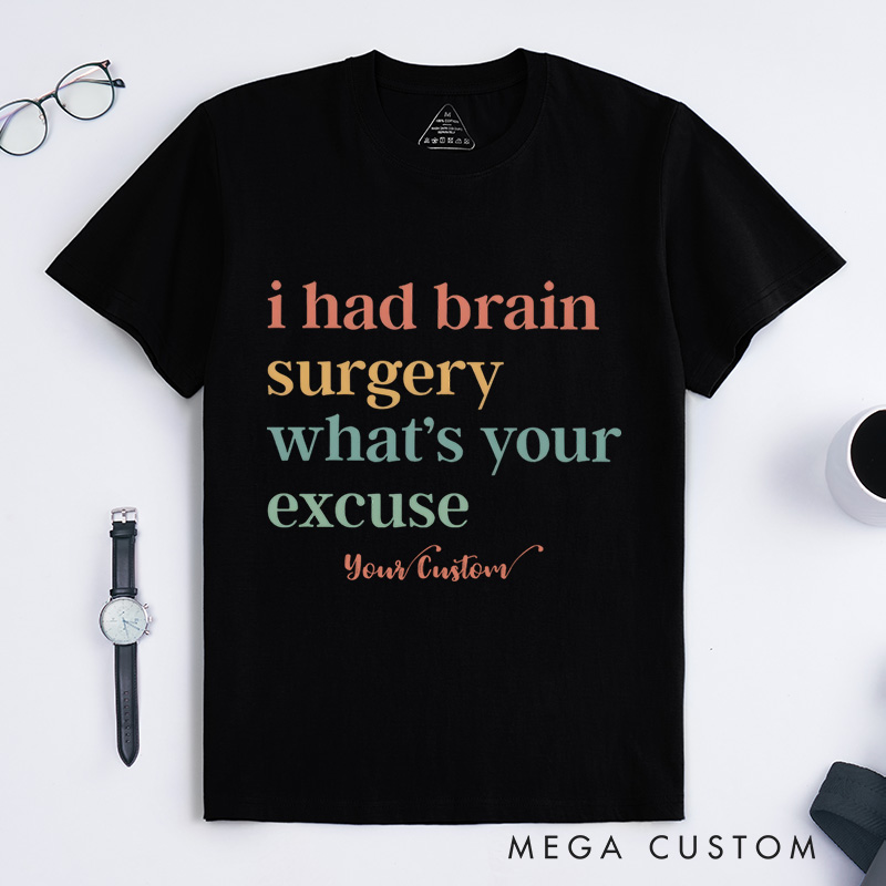 Personalized I Had Brain Surgery What Is Your Excuse Funny Humor Statement T-Shirt  