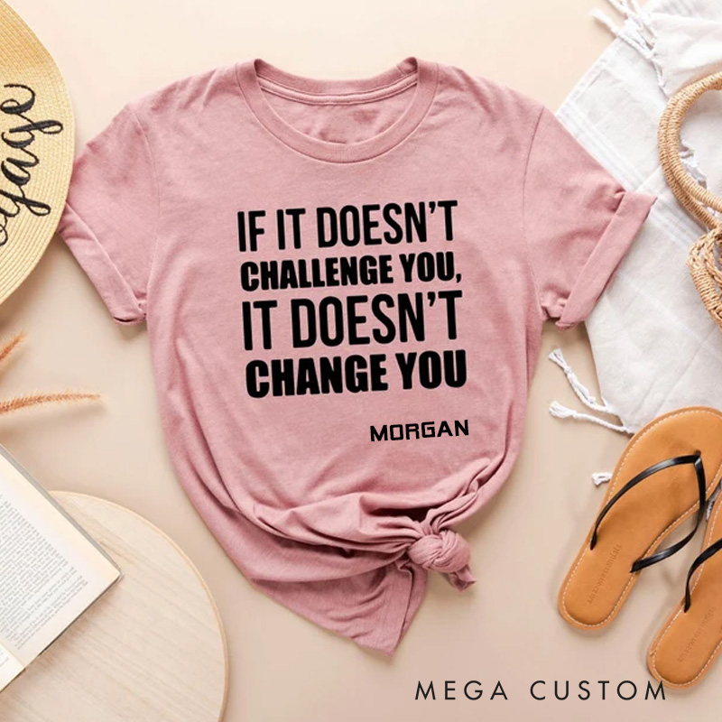 Personalized Gym Classic T-Shirt If It Doesnt Challenge You It Doesnt Change You Shirt for Fitness Enthusiasts Bodybuilders and Gym Lovers