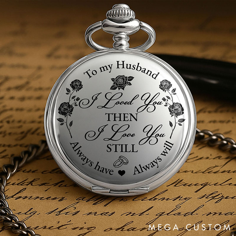 Personalized Men's Engraved Pocket Watch To My Husband I Loved You Then Love You Still Pocket Watch Valentine's Anniversary Gift for Husband