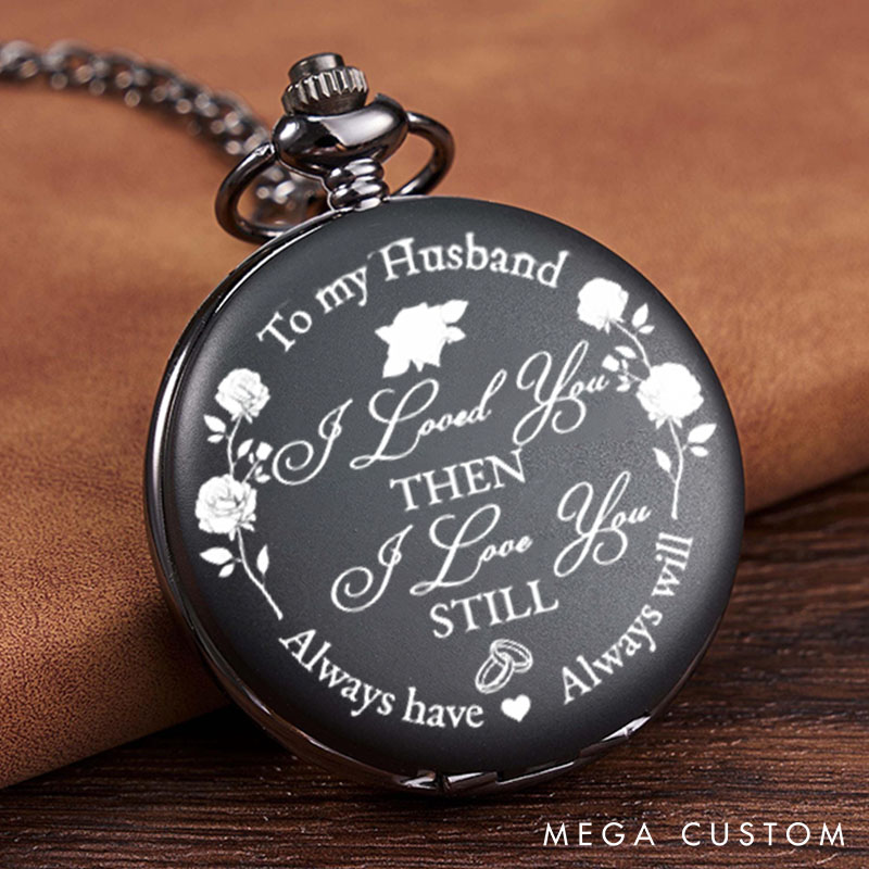 Personalized Men's Engraved Pocket Watch To My Husband I Loved You Then Love You Still Pocket Watch Valentine's Anniversary Gift for Husband
