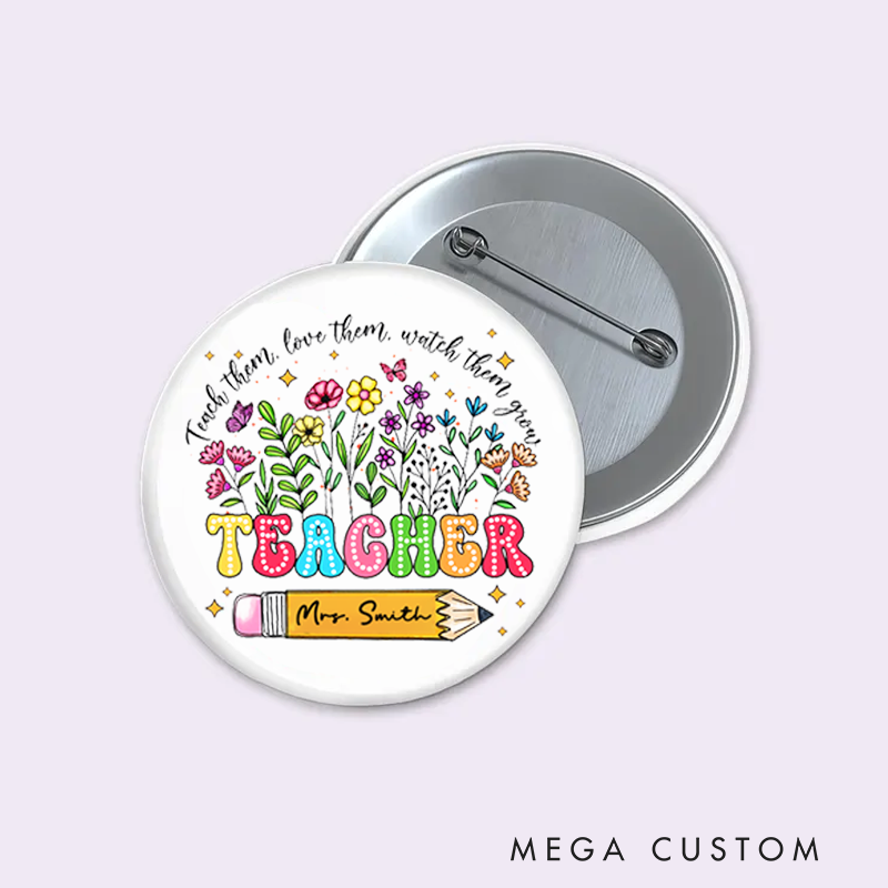Personalized Teacher Button Pin Teach Them Love Them Watch Them Grow Fun Badge Gift Teacher Appreciation Gift