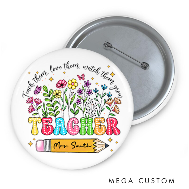 Personalized Teacher Button Pin Teach Them Love Them Watch Them Grow Fun Badge Gift Teacher Appreciation Gift