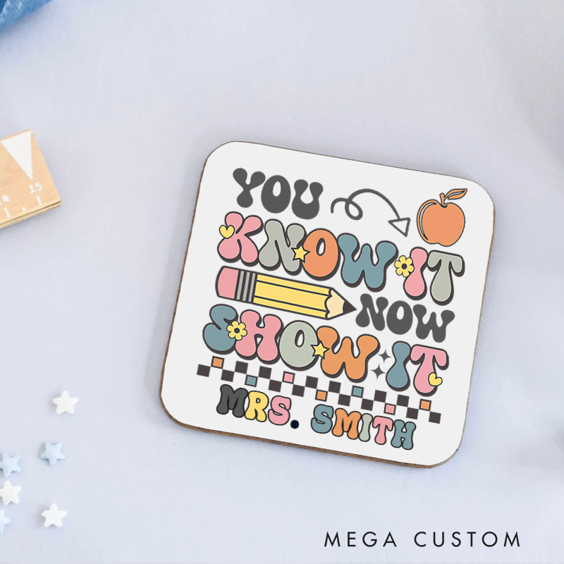 Personalized Coasters for Teachers You Know It Now You Show It Appreciation Gift for Teachers