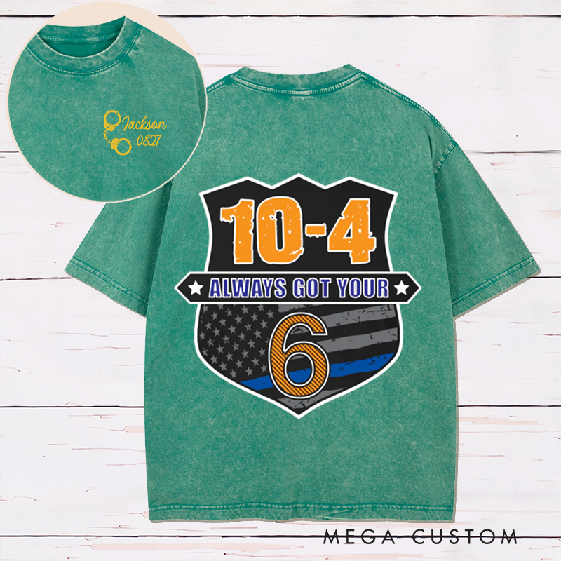 Personalized 10-4 Always Got Your 6 Washed T-Shirt Supportive Gift for Police Officers