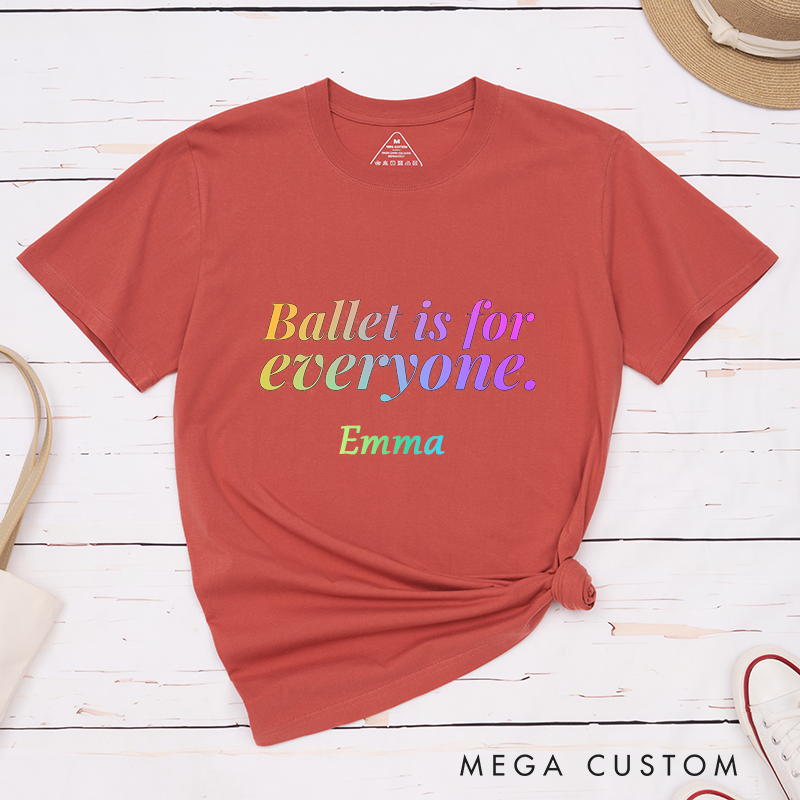 Personalized Ballet is for Everyone Classic T-Shirts Unisex Custom Gift Inspirational Dance Apparel Inclusive Outfit for Dancers and Ballet Lovers Customizable Shirt