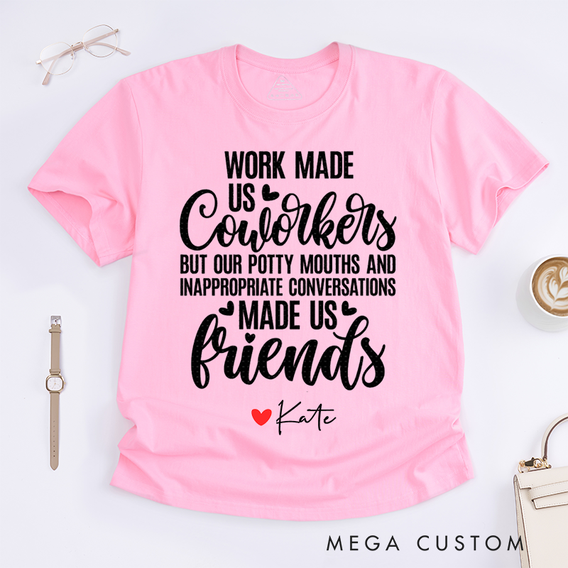 Personalized "Work Made Us Coworkers, Friends Made Us Laugh" T-Shirt – Custom Name Design T-Shirt