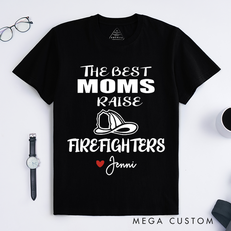Personalized The Best Moms Raise Firefighters Heartfelt Typography Design Gift for Firefighter T-Shirt