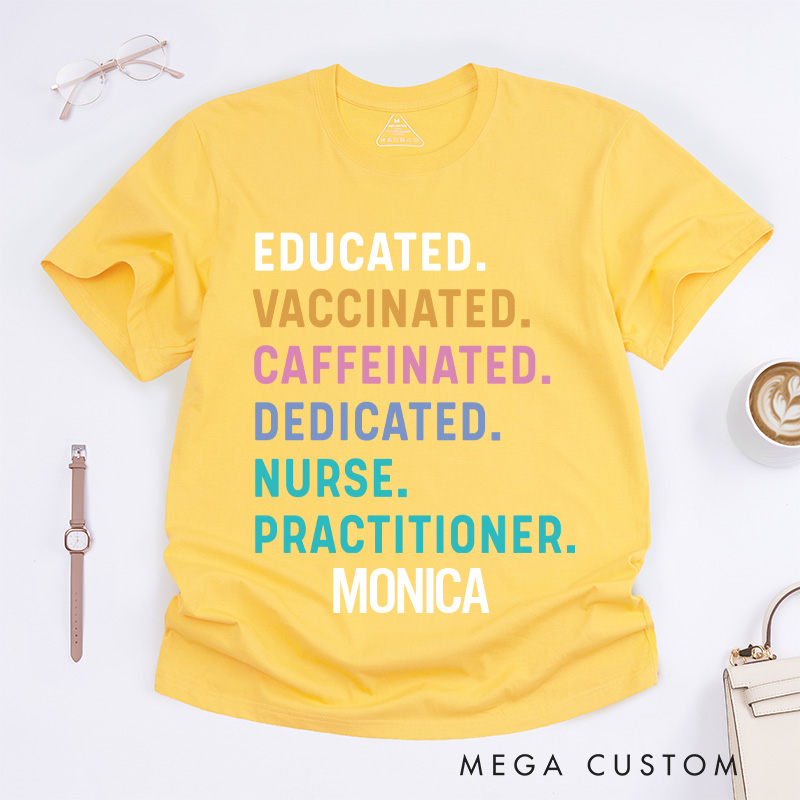 Personalized Nurse T-Shirts Educated Vaccinated Caffeinated Dedicated Nurse Practitioner Fashion Design T-Shirts