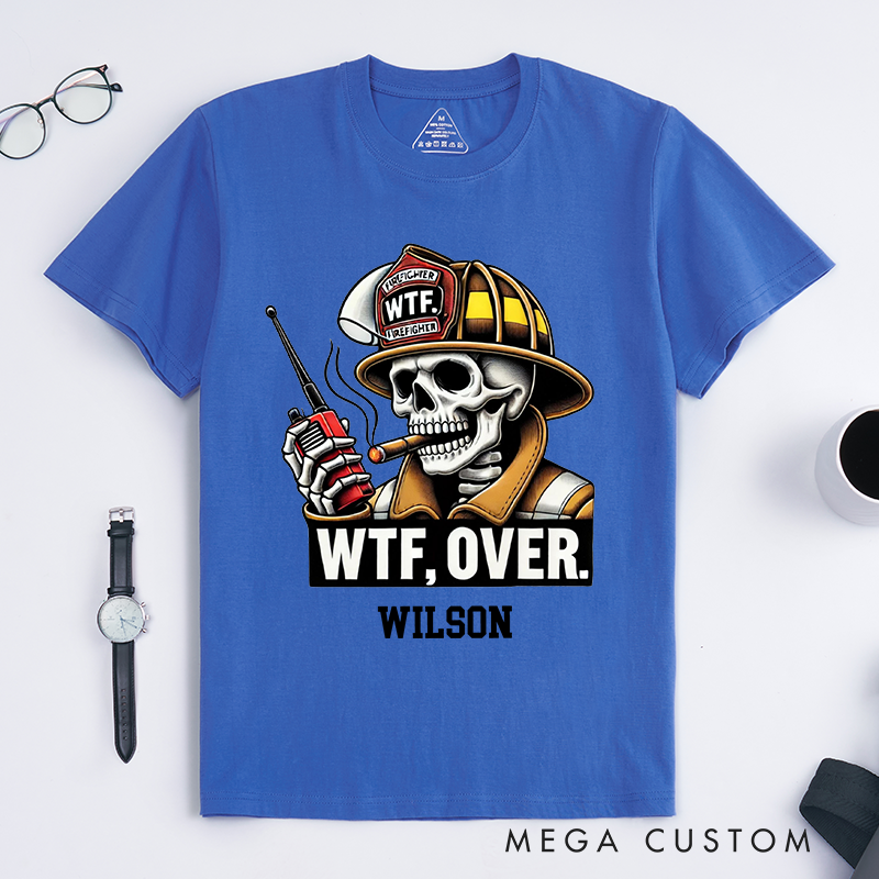 Personalized Fireman Funny WTF Over Firefighter Skull Design Gift for Firefighter T-Shirt