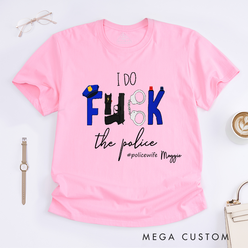 Personalized Policeman I Do FXXK the Police with Creative and Humorous Design Gift for Wife Police Officer T-Shirt