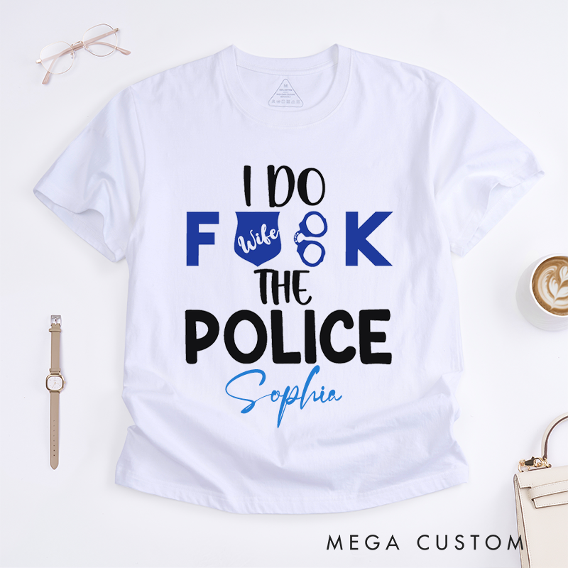 Personalized Police I Do Fxxk the Police Design Gift for Wife Police Officer T-Shirt