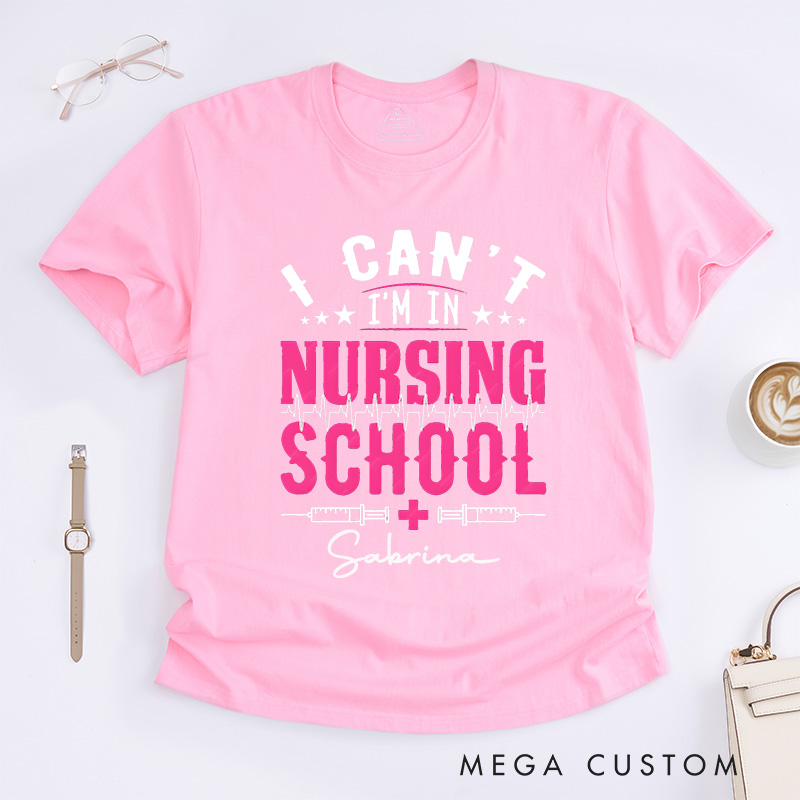 Personalized Nurse T-Shirts I Can't I'm in Nursing School Fashion Design T-Shirts
