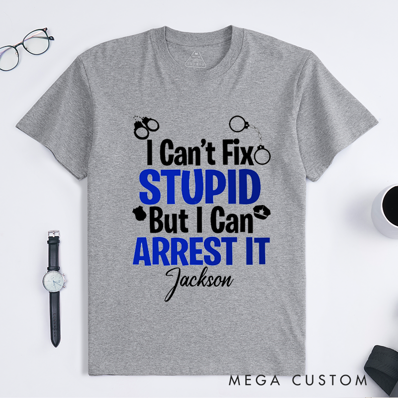 Personalized I Cant Fix Stupid Bold Humorous Police Theme Design Gift for Police Officer T-Shirt