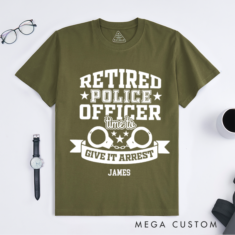 Personalized Retired Police Officer Give It Arrest Custom Design Gift for Police Officer T-Shirt