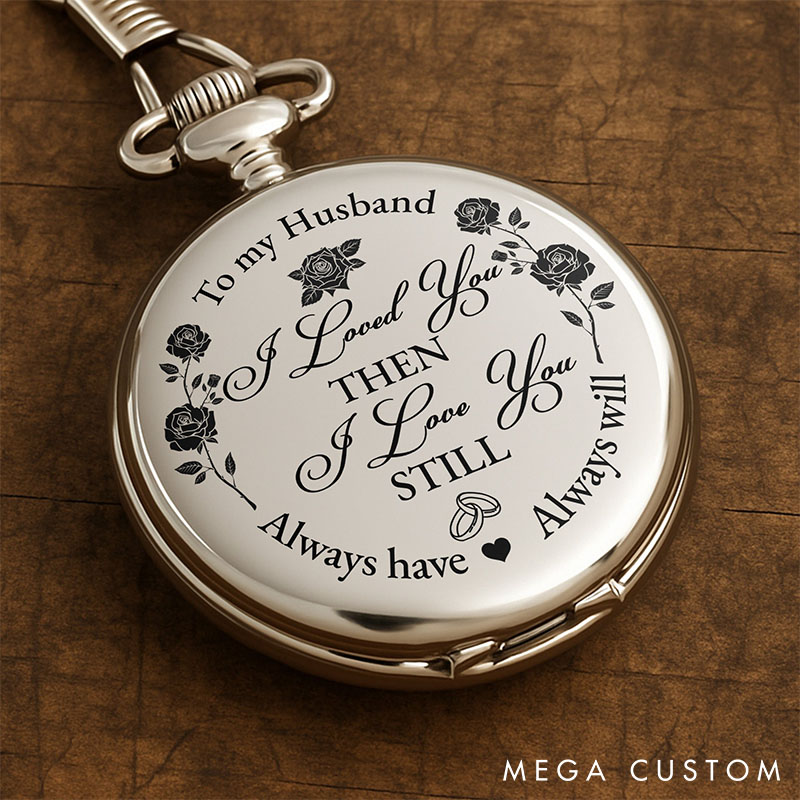 Personalized Men's Engraved Pocket Watch To My Husband I Loved You Then Love You Still Pocket Watch Valentine's Anniversary Gift for Husband