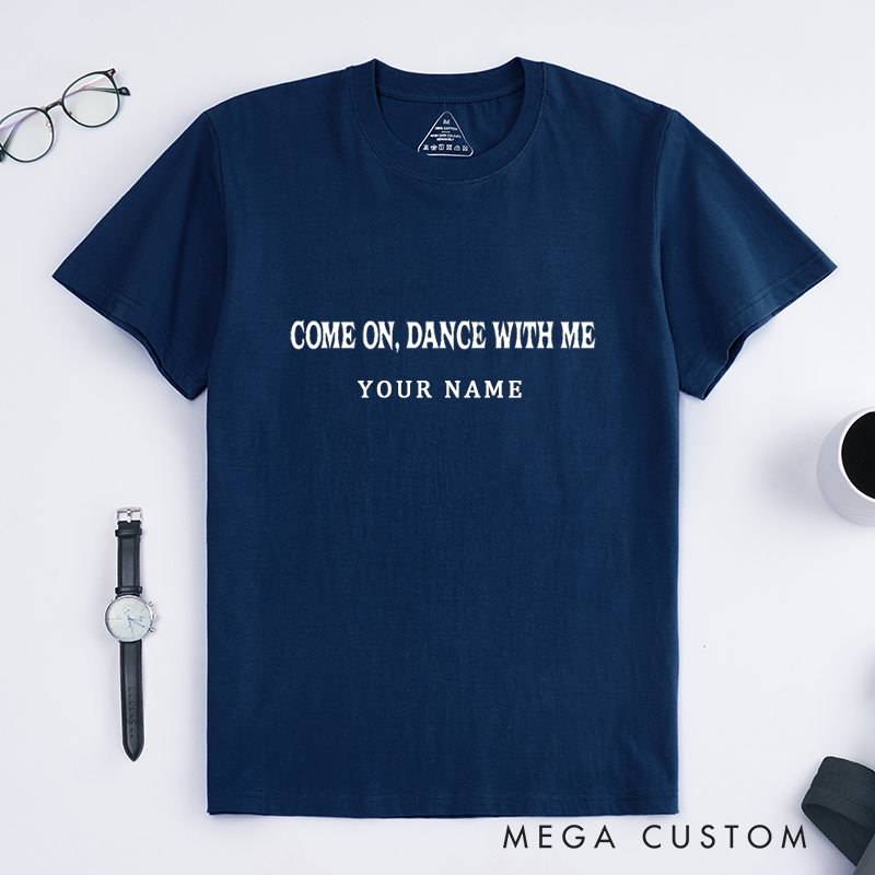 Personalized Classic T-Shirts Come On Dance With Me Custom Name Unique Gift for Men and Women Cool Party Dance Lovers Birthday Present