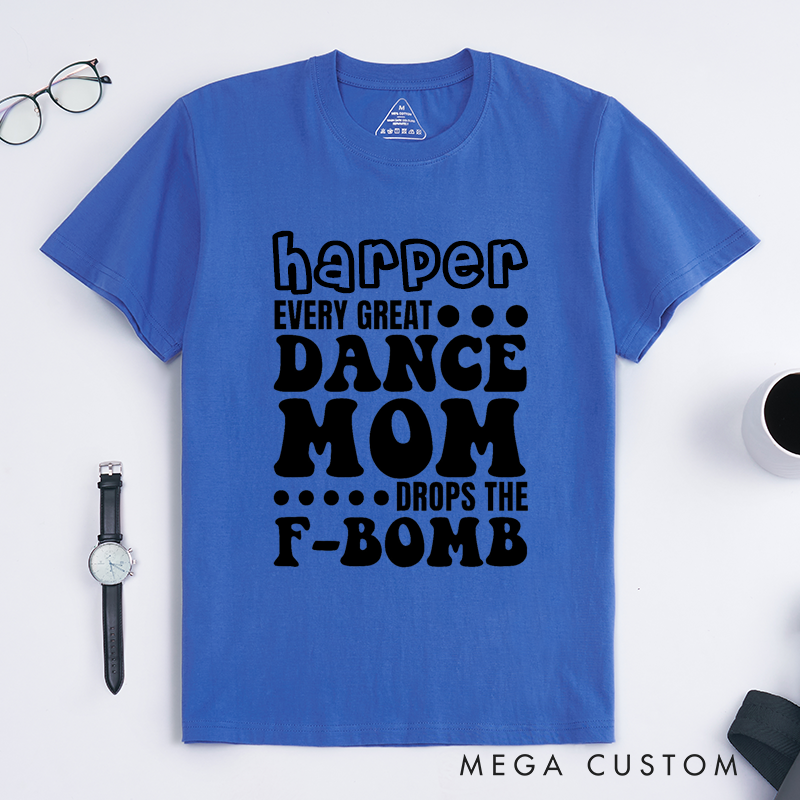 Personalized Classic T-Shirt Custom Name Dance Mom Funny F Bomb Quote Tee Gift for Proud Dance Mothers Classic Unisex T-Shirt Unique Apparel