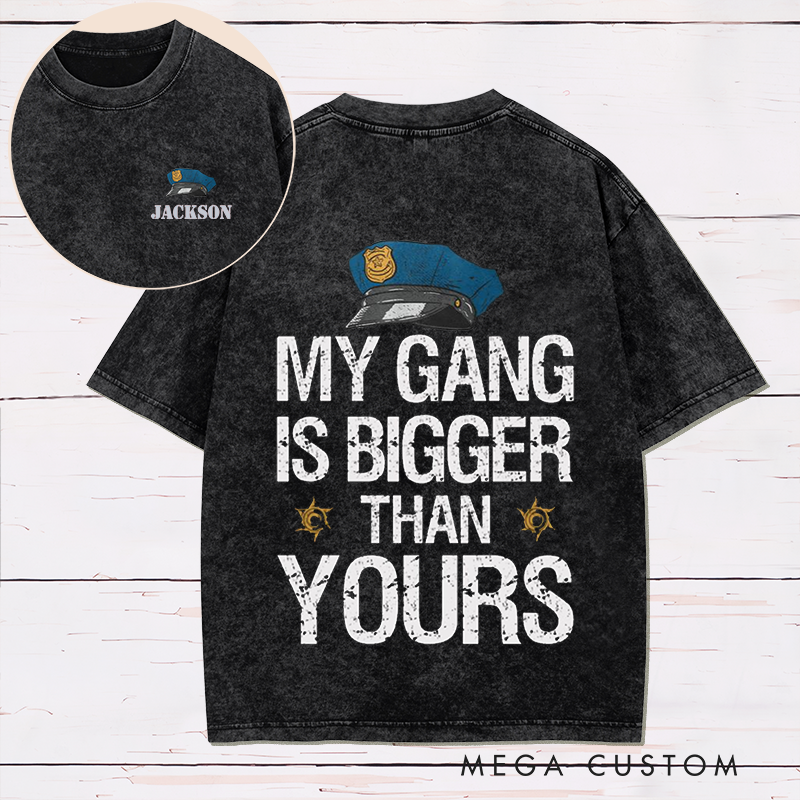 Personalized My Gang Is Bigger Than Yours Washed T-Shirt with Law Enforcement Inspired Design Gift for Police