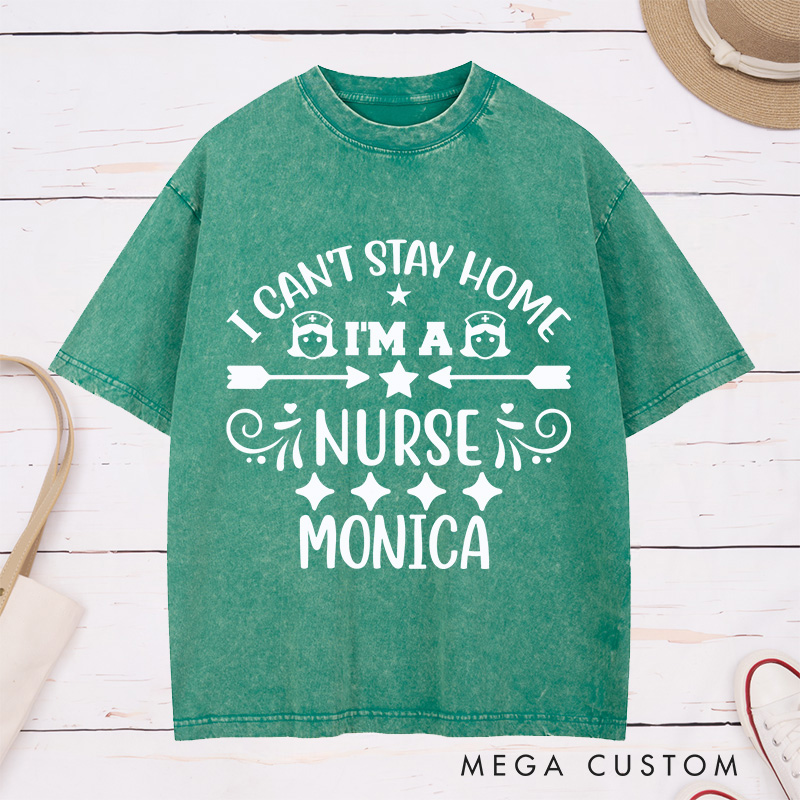 Personalized Nurse Washed T-Shirt Customized I Can't Stay Home I'm a Nurse Design Washed T-Shirt 