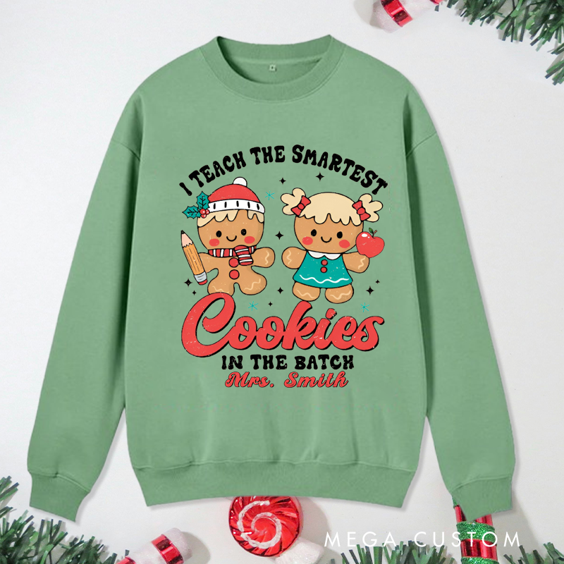 Personalized Teacher Christmas Sweatshirt I Teach the Smartest Cookies in the Batch Design Sweatshirt Perfect Christmas Gift for Teachers