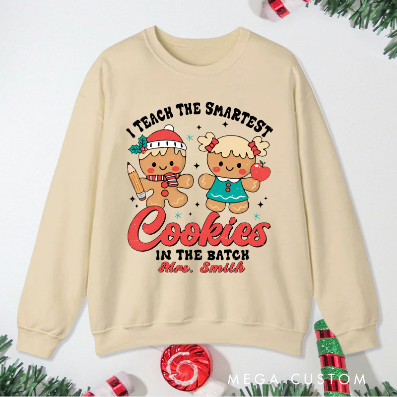 Personalized Teacher Christmas Sweatshirt I Teach the Smartest Cookies in the Batch Design Sweatshirt Perfect Christmas Gift for Teachers