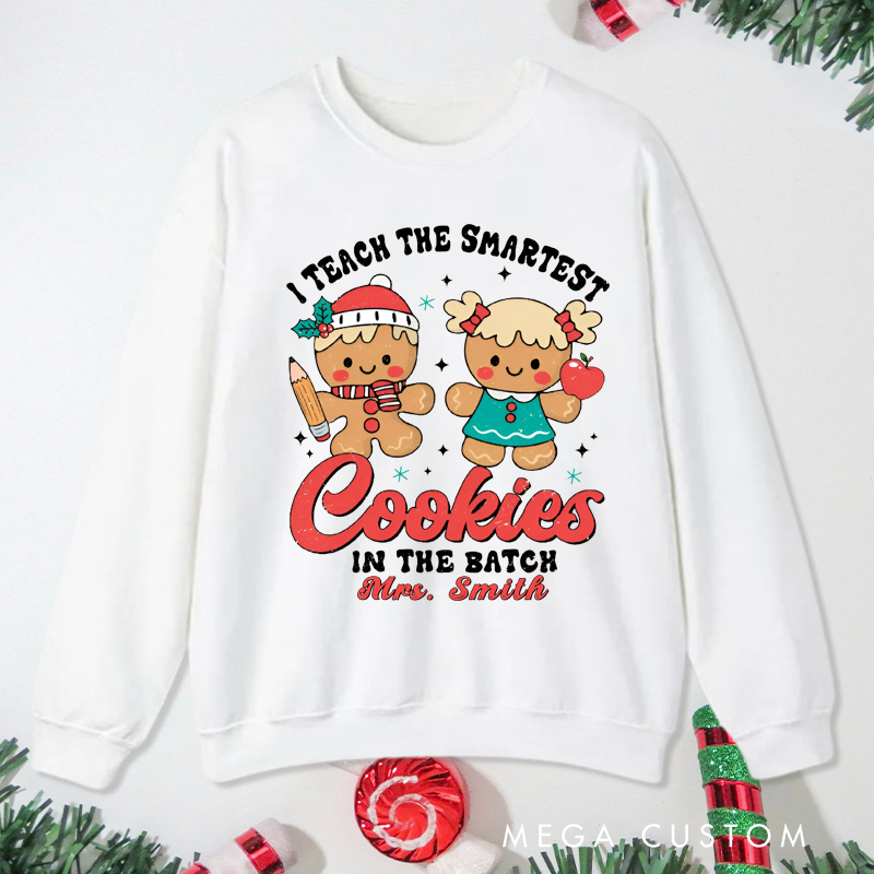 Personalized Teacher Christmas Sweatshirt I Teach the Smartest Cookies in the Batch Design Sweatshirt Perfect Christmas Gift for Teachers