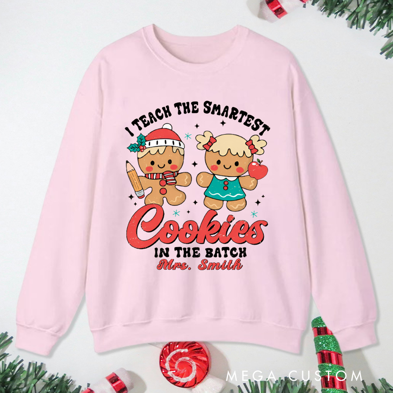 Personalized Teacher Christmas Sweatshirt I Teach the Smartest Cookies in the Batch Design Sweatshirt Perfect Christmas Gift for Teachers