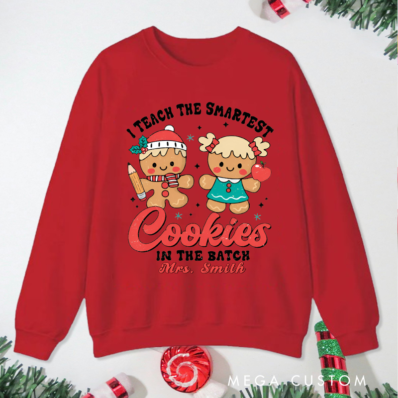 Personalized Teacher Christmas Sweatshirt I Teach the Smartest Cookies in the Batch Design Sweatshirt Perfect Christmas Gift for Teachers