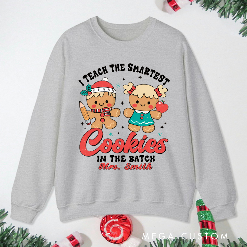 Personalized Teacher Christmas Sweatshirt I Teach the Smartest Cookies in the Batch Design Sweatshirt Perfect Christmas Gift for Teachers