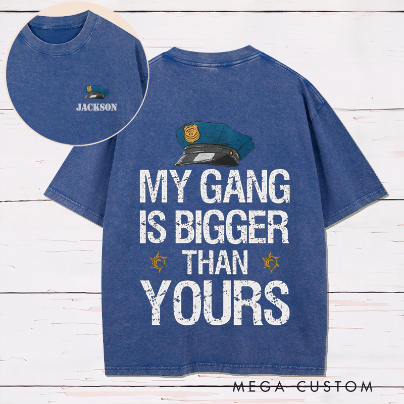 Personalized My Gang Is Bigger Than Yours Washed T-Shirt with Law Enforcement Inspired Design Gift for Police