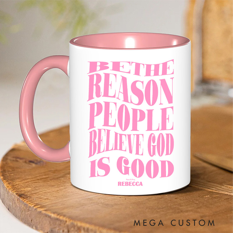 Personalized Be the Reason People Believe God is Good Christian 11oz Ceramic Mug with Name Inspirational Ceramic Inner Color Mug Christian Faith Gift