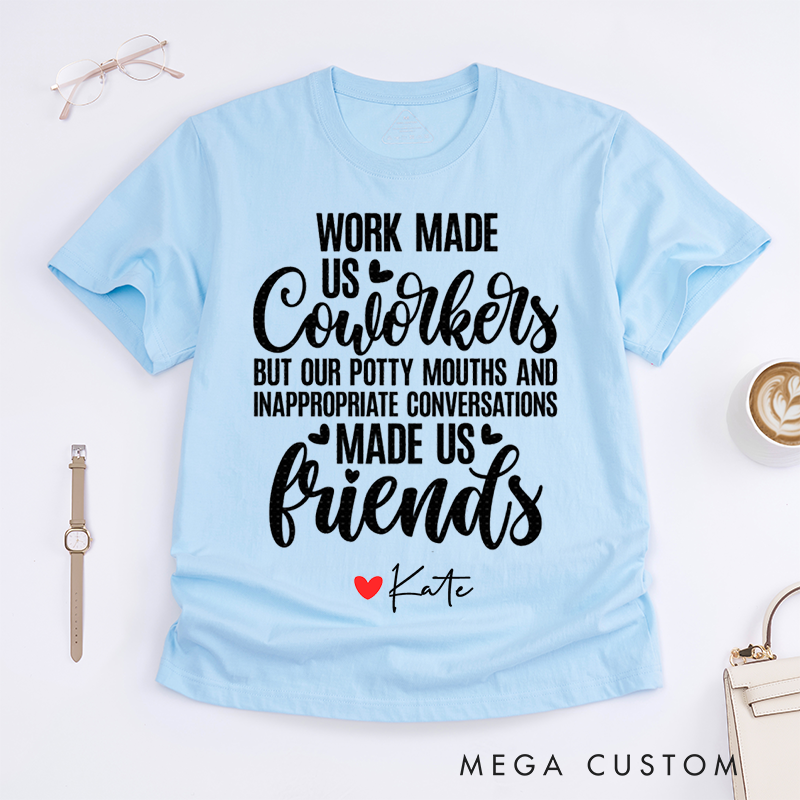Personalized "Work Made Us Coworkers, Friends Made Us Laugh" T-Shirt – Custom Name Design T-Shirt