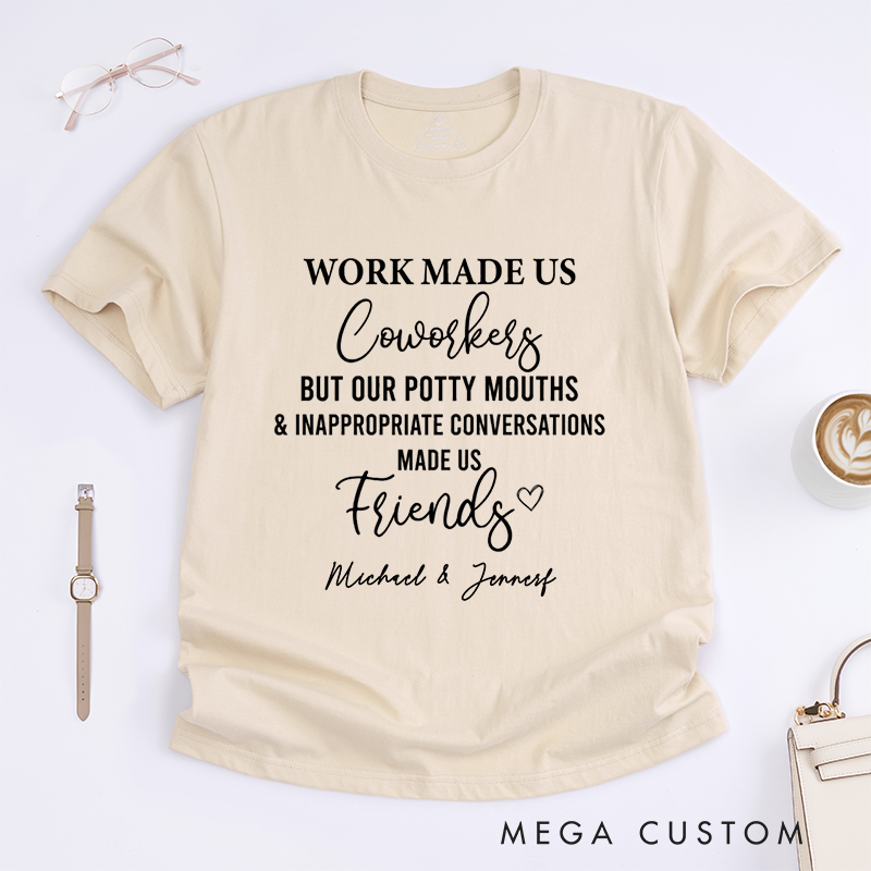 Personalized "Work Made Us Coworkers, Friends Made Us Laugh" T-Shirt – Custom Names Design T-Shirt