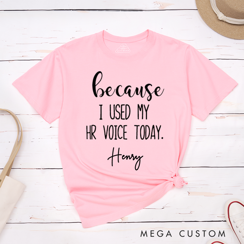 Personalized "Because I Used My HR Voice Today" Custom Name T-Shirt