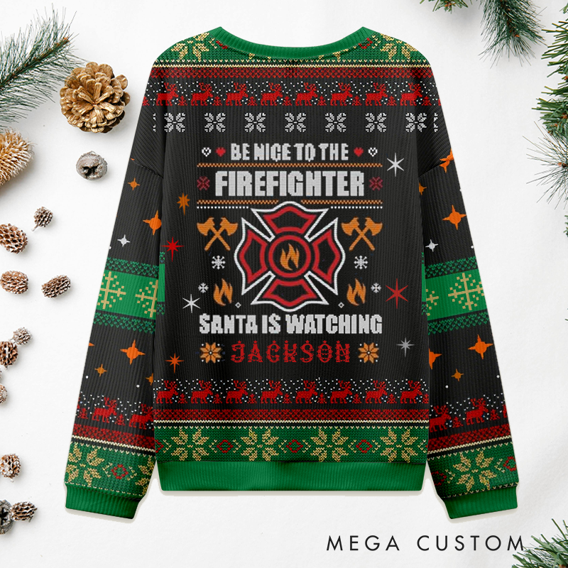 Personalized Firefighter Christmas Sweater Be Nice to the Firefighter Design Sweatshirt Gift for Firefighters