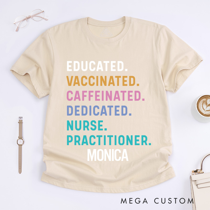 Personalized Nurse T-Shirts Educated Vaccinated Caffeinated Dedicated Nurse Practitioner Fashion Design T-Shirts
