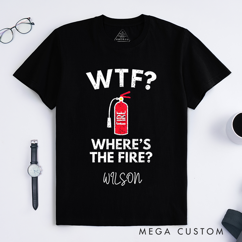 Personalized Funny WTF Where’s the Fire Humorous Firefighter Design Gift for Firefighter T-Shirt