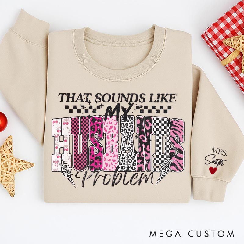 Personalized That Sounds Like My Husband Problem couple Sweatshirt Custom Family Name for Her Wife Gift Anniversary Valentine's Gift for Wife