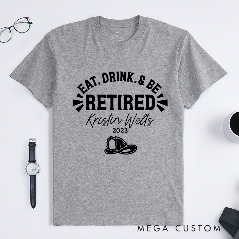 Personalized Fireman Eat Drink and Be Retired Firefighter Design Gift for Firefighter T-Shirt