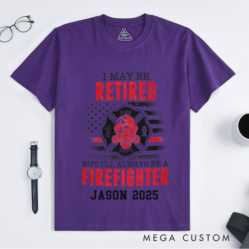 Personalized Fireman I May Be Retired But I'll Always Be a Firefighter Design Gift for Firefighter T-Shirt