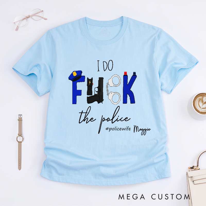 Personalized Policeman I Do FXXK the Police with Creative and Humorous Design Gift for Wife Police Officer T-Shirt