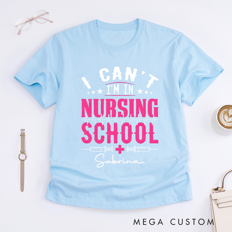 Personalized Nurse T-Shirts I Can't I'm in Nursing School Fashion Design T-Shirts