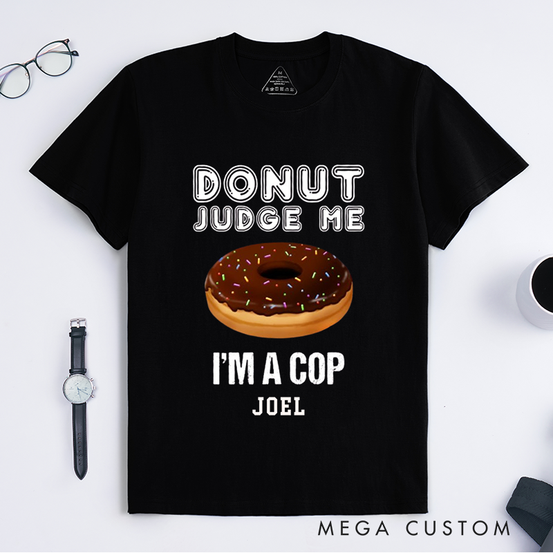 Personalized Humorous Donut Judge Me Police Humor Design Gift for Police Officer T-Shirt