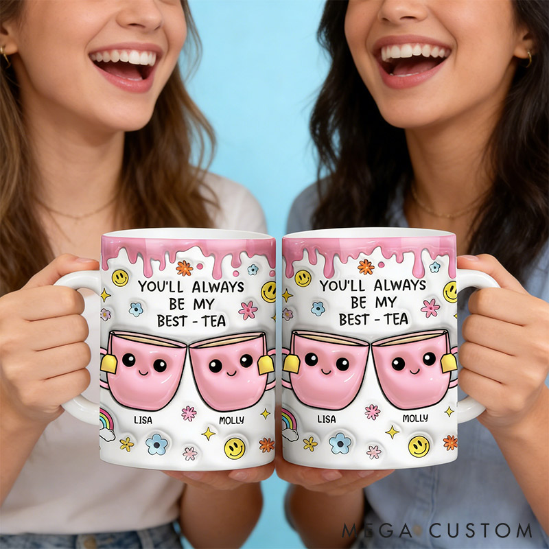 Personalized Bestie You'll Always Be My Best-Tea Mug 3D Inflated Effect Printed Mug Personalized Bestie Gift Best Friend Keepsake