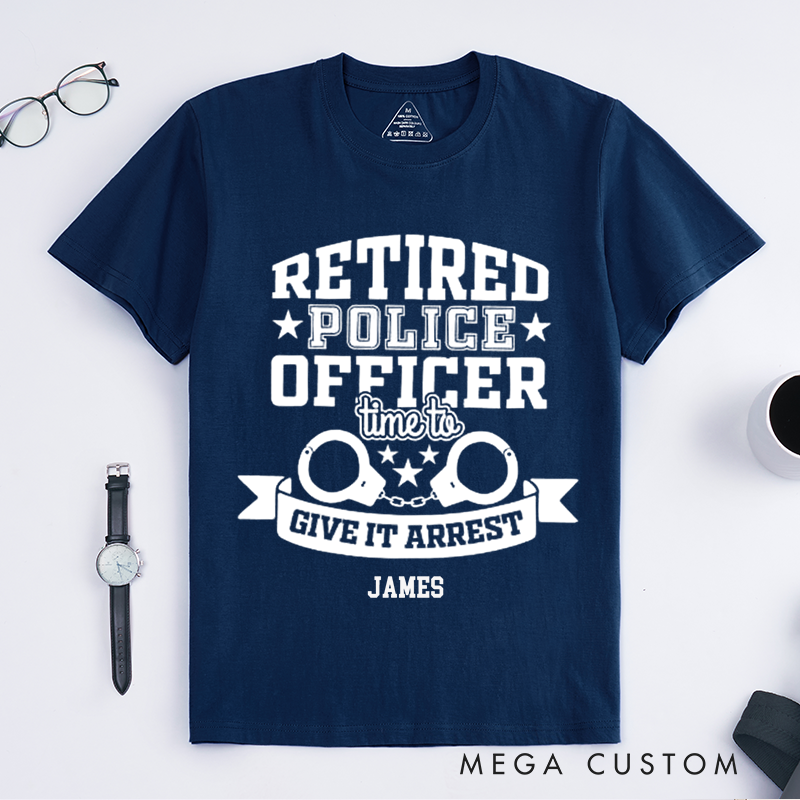 Personalized Retired Police Officer Give It Arrest Custom Design Gift for Police Officer T-Shirt