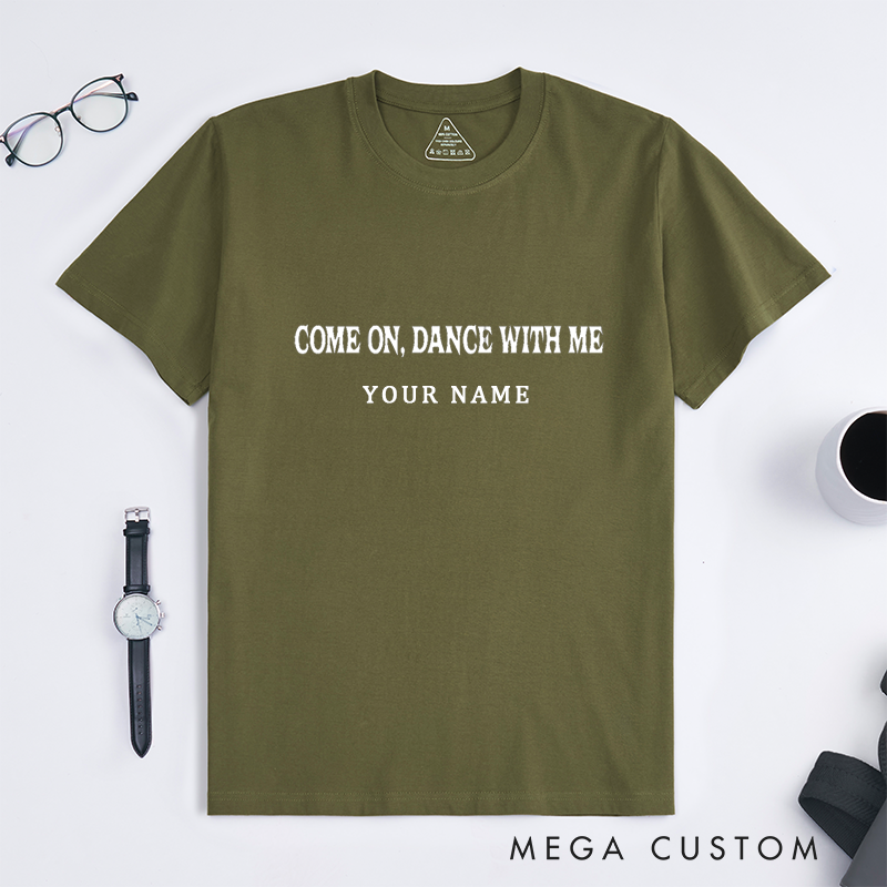 Personalized Classic T-Shirts Come On Dance With Me Custom Name Unique Gift for Men and Women Cool Party Dance Lovers Birthday Present