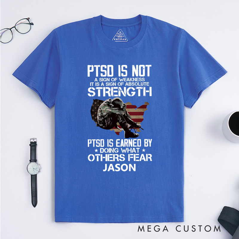 Personalized Ptsd Is Not a Sign of Weakness Ptsd Is Earned by Doing What Others Fear T-shirt