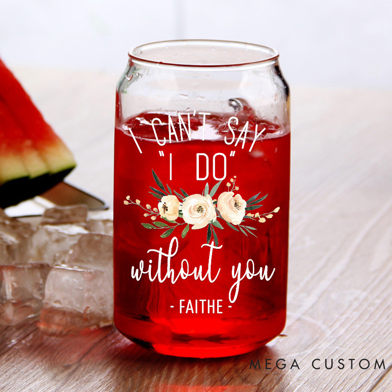 Personalized I Can't Say "I DO" without You Can Glasses for Bridesmaid Maid of Honor Glasses Bachelorette Party Gift