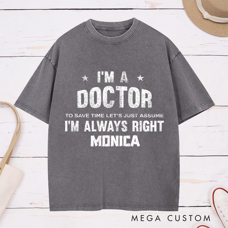 Personalized Nurse Washed T-Shirt Customized I'm a Doctor Always Right Design Washed T-Shirt 