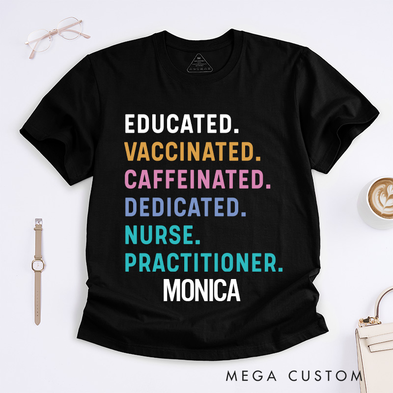 Personalized Nurse T-Shirts Educated Vaccinated Caffeinated Dedicated Nurse Practitioner Fashion Design T-Shirts